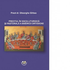 Preotul in viata liturgica si pastorala a bisericii ortodoxe - Gheorghe Girbea