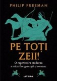 Pe toti zeii! O repovestire moderna a miturilor grecesti si romane - Philip Freeman