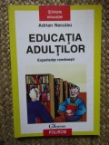 EDUCATIA ADULTILOR, EXPERIENTE ROMANESTI , ED. REVAZUTA SI ADAUGITA de ADRIAN NECULAU , 2004