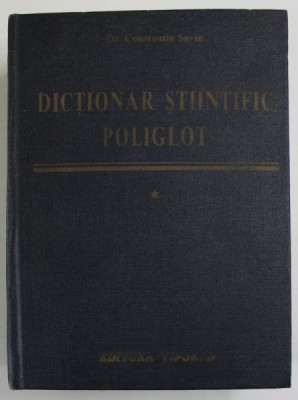 DICTIONAR STIINTIFIC POLIGLOT de CONSTANTIN SAVIN , 1996 foto