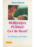 Anne Bacus - Bebelusul plange! Ce-i de facut? (Editia: 1997)