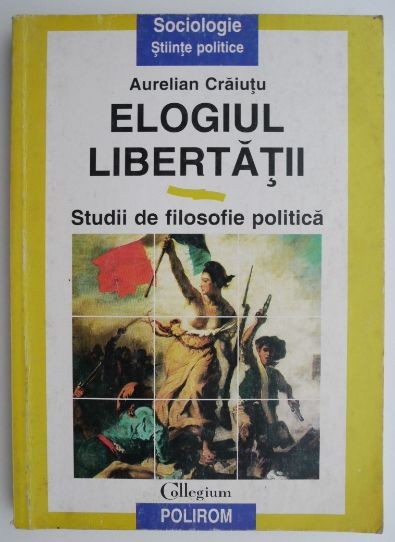 Elogiul libertatii. Studii de filosofie politica &ndash; Aurelian Craiutu