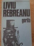 Gorila - Liviu Rebreanu, Minerva 1984, Roman Rom&acirc;nesc, Beletristica, Coperta Necartonata
