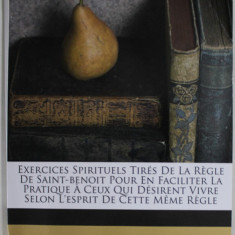 EXERCICES SPIRITUELS TIRES DE LA REGLE DE SAINT - BENOIT ....par ANTOINE - JOSEPH PERNETY , 1755 , REEDITARE MODERNA, ANII '2000 , PREZINTA URME DE UZ