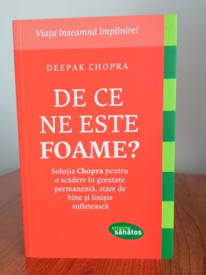 Deepak Chopra, De ce ne este foame? Soluția Chopra pentru o scădere &amp;icirc;n greutate permanentă, stare de bine și liniște sufletească foto