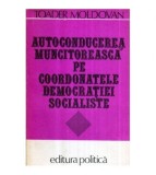 Toader Moldovan - Autoconducerea muncitoreasca pe coordonatele