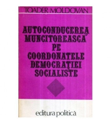Toader Moldovan - Autoconducerea muncitoreasca pe coordonatele foto