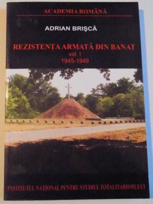 REZISTENTA ARMATA DIN BANAT, VOL. I (1945 - 1949) de ADRIAN BRISCA, 2004 foto