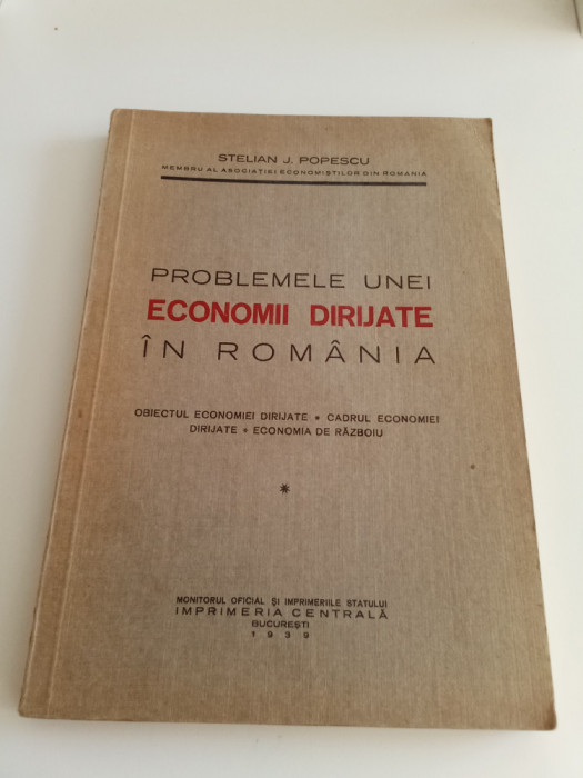 PROBLEME UNEI ECONOMII DIRIJATE &Icirc;N ROM&Acirc;NIA - STELIAN J. POPESCU - 1939