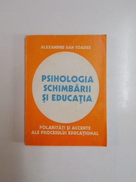 PSIHOLOGIA SCHIMBARII SI EDUCATIA de ALEXANDRU DAN TOADER 1995 ,,PREZINTA HALOURI DE APA
