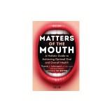 Matters of the Mouth: A Holistic Guide to Achieving Optimal Oral and Overall Health