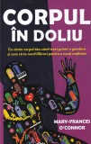 Mary-Frances O'Connor - Corpul in doliu. Ce simte corpul tău c&acirc;nd treci