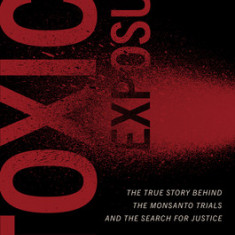 Toxic Exposure: The True Story Behind the Monsanto Trials and the Search for Justice