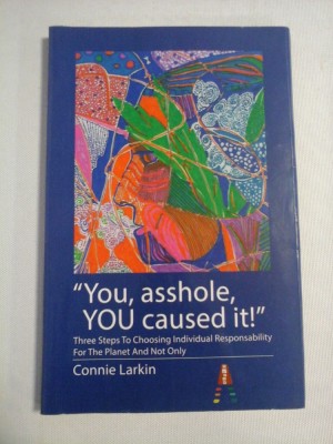 &amp;quot; You, asshole, YOU caused it! &amp;quot; Three Steps To Choosing Individual Responsability For The Planet And Not Only - Connie Larkin foto
