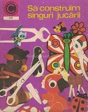 Sa Construim Singuri Jucarii - Silviu Sorin Trusca, Colectia Caleidoscop, Editura Ceres, 1979, Romana, Brosata