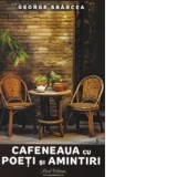 Cafeneaua cu poeti si amintiri - George Sbarcea