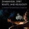 The Origins of Shamanism, Spirit Beliefs, and Religiosity: A Cognitive Anthropological Perspective