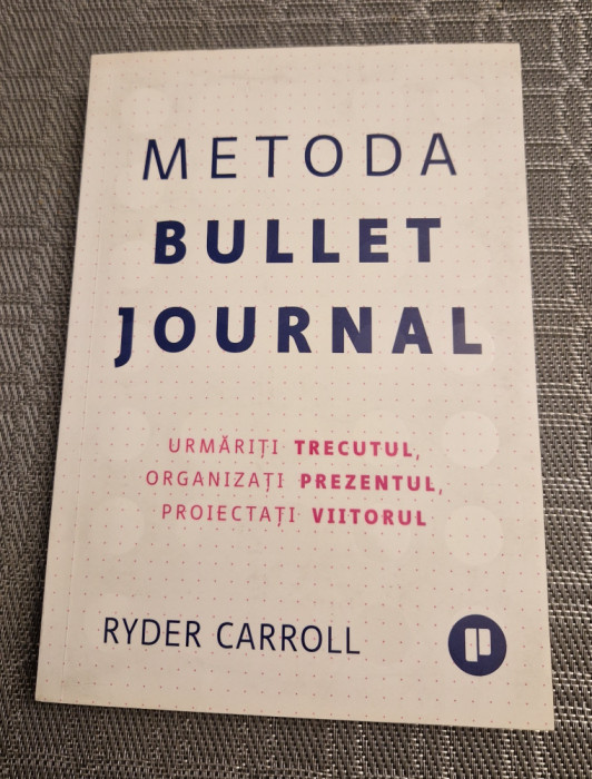 Metoda bullet journal urmariti trecutul organizati prezentul Ryder Carroll