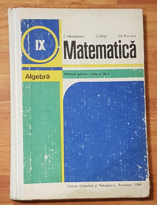 Algebra. Manual pentru clasa a IX a de C. Nastasescu, C. Nita 1984