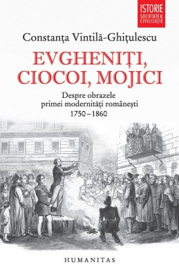 Evgheniti, Ciocoi, Mojici, Constanta Vintila-Ghitulescu - Editura Humanitas foto