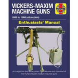 Vickers-Maxim Machine Guns Enthusiasts&#039; Manual : 1886 to 1968