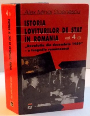 ISTORIA LOVITURILOR DE STAT IN ROMANIA-ALEX MIHAI STOENESCU VOL 4 partea 1 , 2005 foto