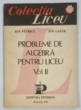 PROBLEME DE ALGEBRA PENTRU LICEU , VOLUMUL II de ION PETRICA si ION LAZAR , 1992