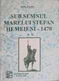 Sub Semnul Marelui Stefan Hemeieni, Vol. 2 - Ion Lupu, 2003, Editura Plumb, Istorie, Carte, 311 Pagini