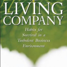 The Living Company: Habits for Survival in a Turbulent Business Environment