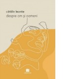Despre om si oameni - Catalin Leontie