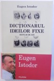 DICTIONARUL IDEILOR FIXE - DUPA 20 DE ANI de EUGEN ISTODOR , 2009, Polirom