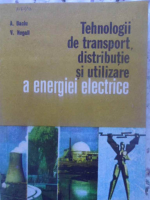 TEHNOLOGII DE TRANSPORT, DISTRIBUTIE SI UTILIZARE A ENERGIEI ELECTRICE-A. BACLU, V. NOGAIL foto