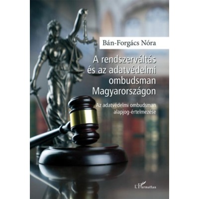 A rendszerv&amp;aacute;lt&amp;aacute;s &amp;eacute;s az adatv&amp;eacute;delmi ombudsman Magyarorsz&amp;aacute;gon - Az adatv&amp;eacute;delmi ombudsman alapjog-&amp;eacute;rtelmez&amp;eacute;se - B&amp;aacute;n-Forg&amp;aacute;cs N&amp;oacute;ra foto