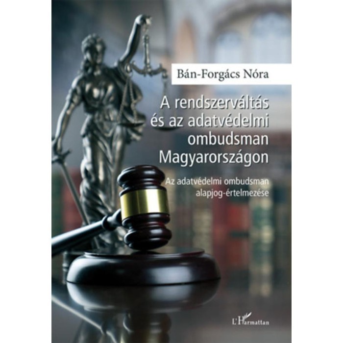 A rendszerv&aacute;lt&aacute;s &eacute;s az adatv&eacute;delmi ombudsman Magyarorsz&aacute;gon - Az adatv&eacute;delmi ombudsman alapjog-&eacute;rtelmez&eacute;se - B&aacute;n-Forg&aacute;cs N&oacute;ra