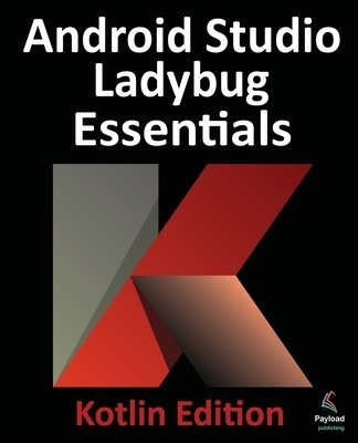 Android Studio Ladybug Essentials - Kotlin Edition: Developing Android Apps Using Android Studio Ladybug and Kotlin foto