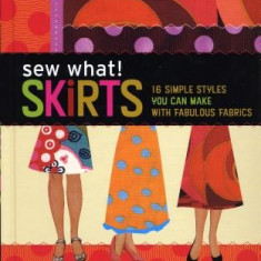 Sew What! Skirts: 15 Simple Styles You Can Make with Fabulous Fabrics