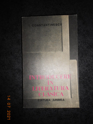I. CONSTANTINESCU - INTRODUCERE IN LITERATURA CLASICA foto