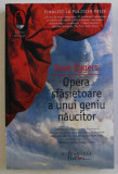 OPERA SFASIETOARE A UNUI GENIU NAUCITOR de DAVE EGGERS , 2012, Humanitas