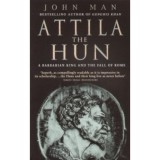 Attila the Hun - A BARBARIAN KING AND THE FALL OF ROME - John Man