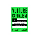 Vulture Capitalism: Corporate Crimes, Backdoor Bailouts, and the Death of Freedom
