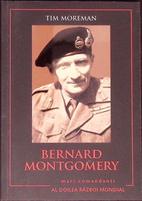 BERNARD MONTGOMERY. BIOGRAFIA, TACTICILE, STRATEGIILE SI EXPERIENTELE DE LUPTA ALE CELOR MAI MARI COMANDATI-276098