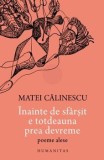Cumpara ieftin Inainte de sfarsit e totdeauna prea devreme. Poeme alese/Matei Calinescu, Humanitas