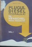 PLUGUL DIESEL HIDRAULIC TIP HENSCHEL PENTRU DESZAPEZIRE VOL 1 - MIRCEA SPATE