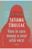 Vara in care mama a avut ochii verzi Ed.12 - Tatiana Tibuleac