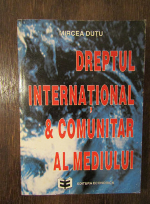 Dreptul internațional &amp;amp; comunitar al mediului - Mircea Duțu foto