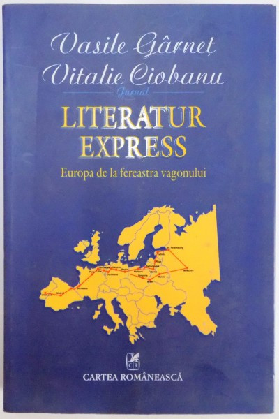 LITERATUR EXPRESS , EUROPA DE LA FEREASTRA VAGONULUI de VASILE GARNET , VITALIE CIOBANU , 2007