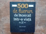 500 de lucruri de incercat intr-o viata, vol. 2 - Elise de Rijck