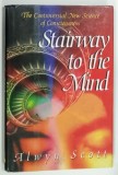 THE CONTROVERSIAL NEW SCIENCE OF CONSCIOUSNESS , STAIRWAY TO THE MIND by ALWYN SCOTT , 1995