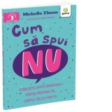 Cum sa spui nu. Stabileste limite sanatoase pentru prietenii tai, corpul tau si viata ta - Michelle Elman