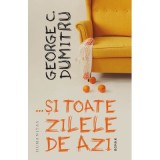 &hellip;si toate zilele de azi - George C. Dumitru